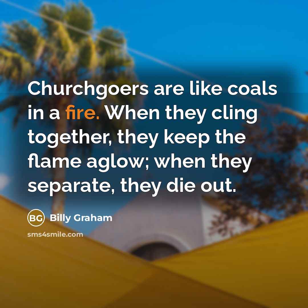 “Churchgoers are like coals in a fire. When they cling…” quote by Billy Graham