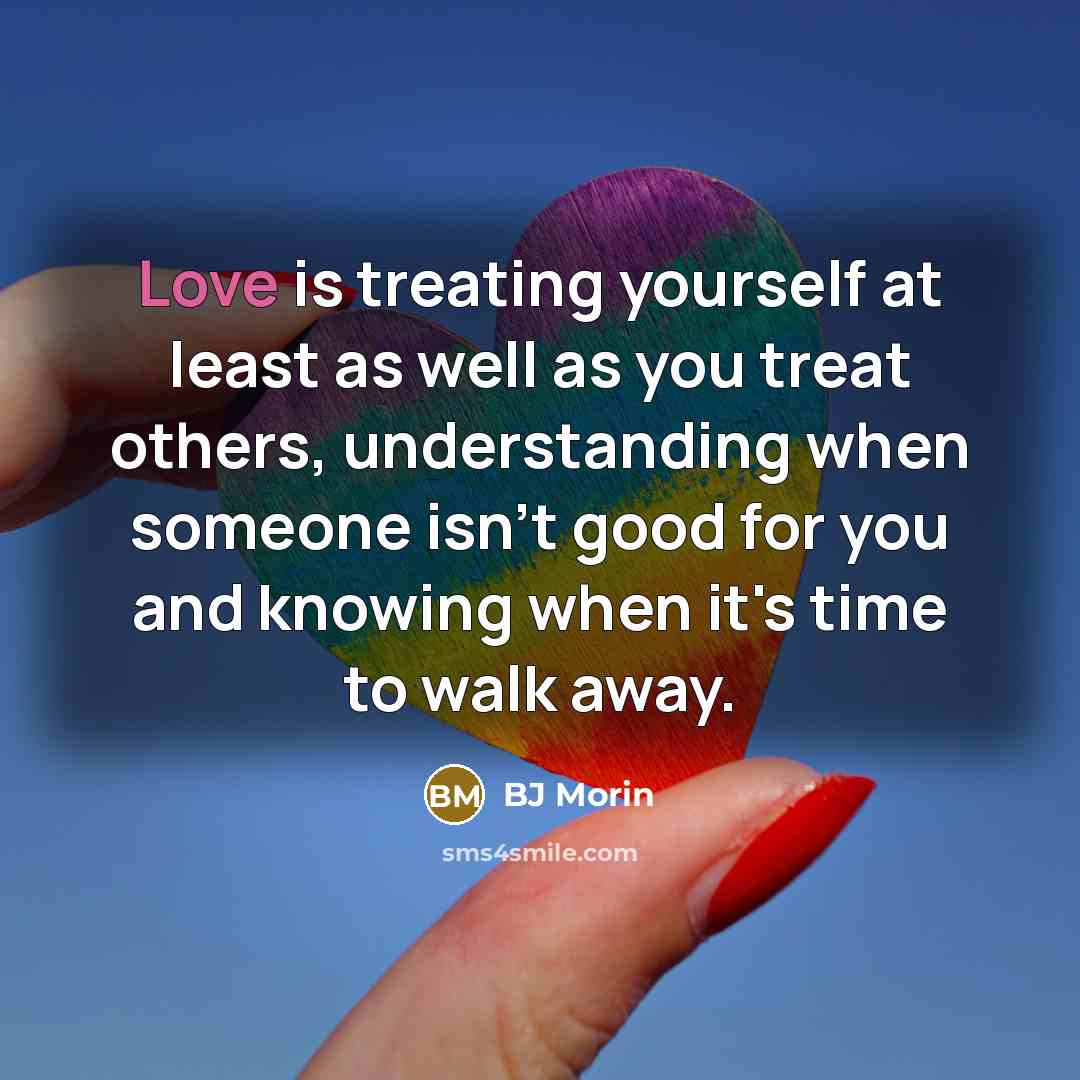 “Love is treating yourself at least as well as you…” quote by BJ Morin