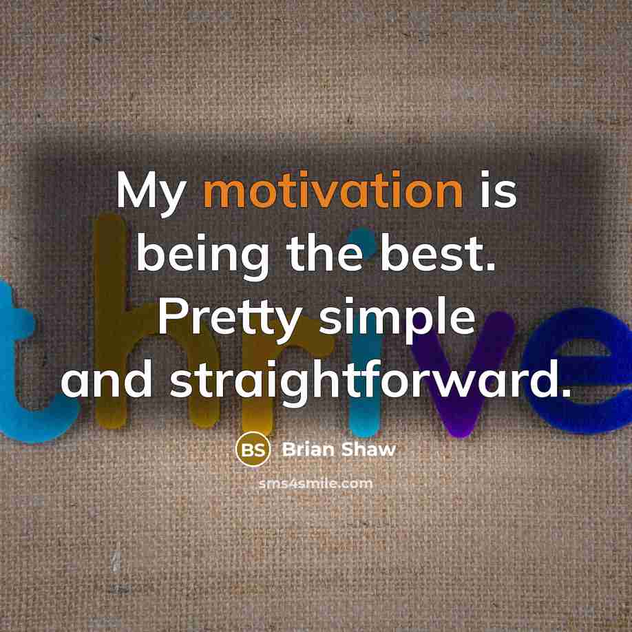 “My motivation is being the best. Pretty simple and straightforward.…” quote by Brian Shaw