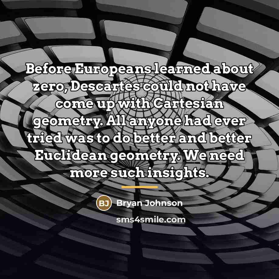 “Before Europeans learned about zero, Descartes could not have come…” quote by Bryan Johnson