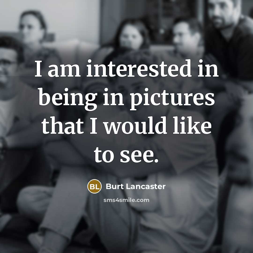 “I am interested in being in pictures that I would…” quote by Burt Lancaster