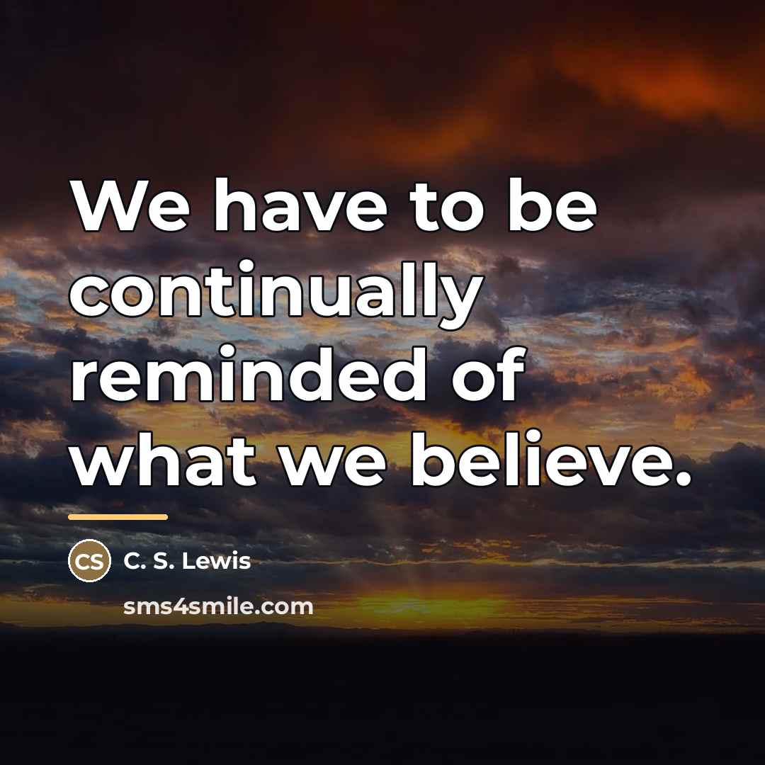 “We have to be continually reminded of what we believe.…” quote by C. S. Lewis