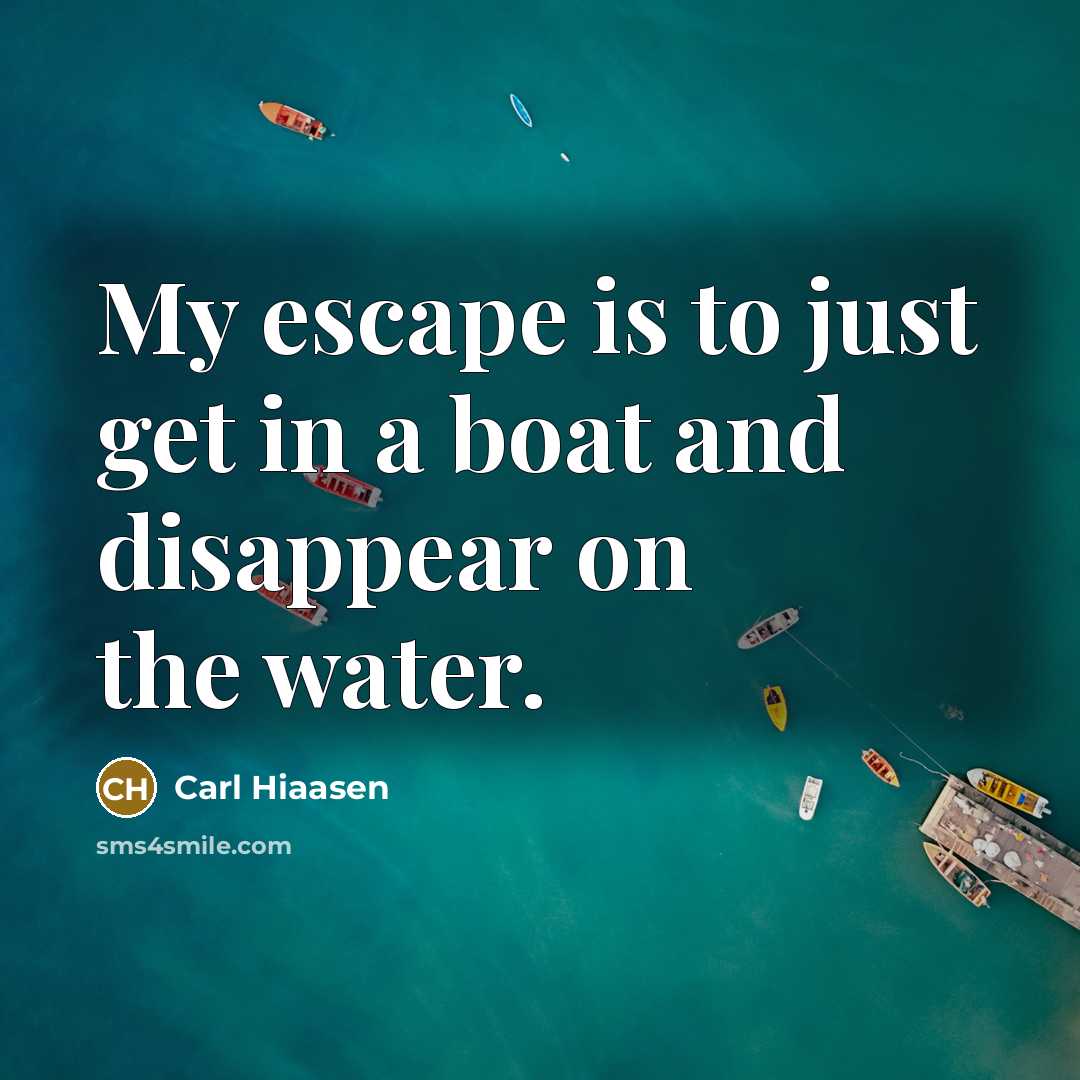 “My escape is to just get in a boat and…” quote by Carl Hiaasen
