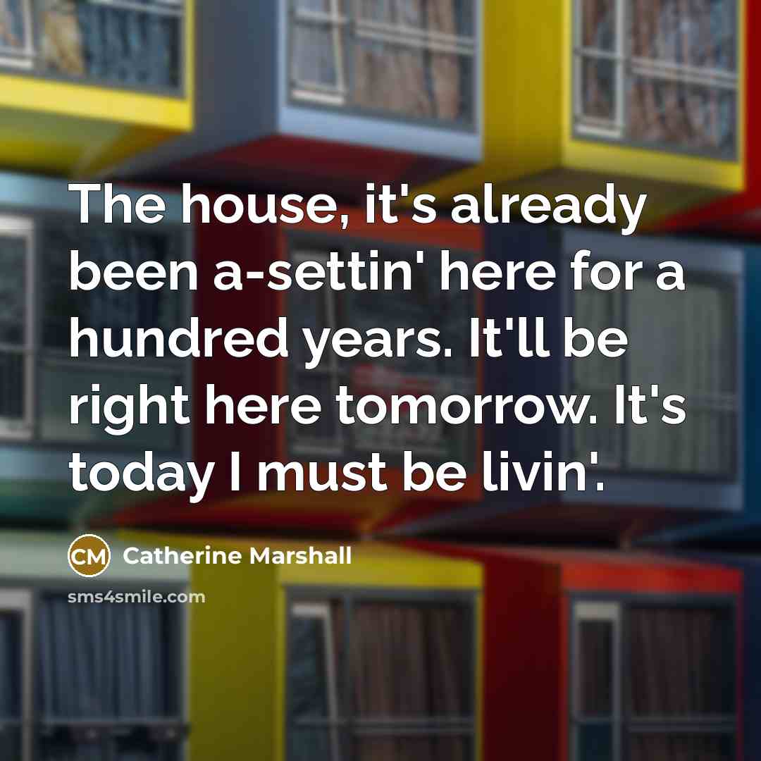 “The house, it's already been a-settin' here for a hundred…” quote by Catherine Marshall
