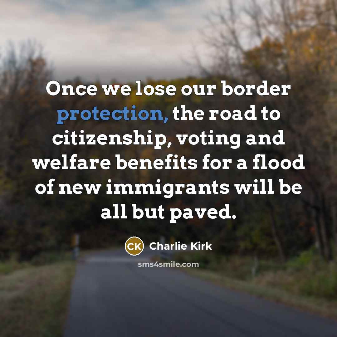 “Once we lose our border protection, the road to citizenship,…” quote by Charlie Kirk