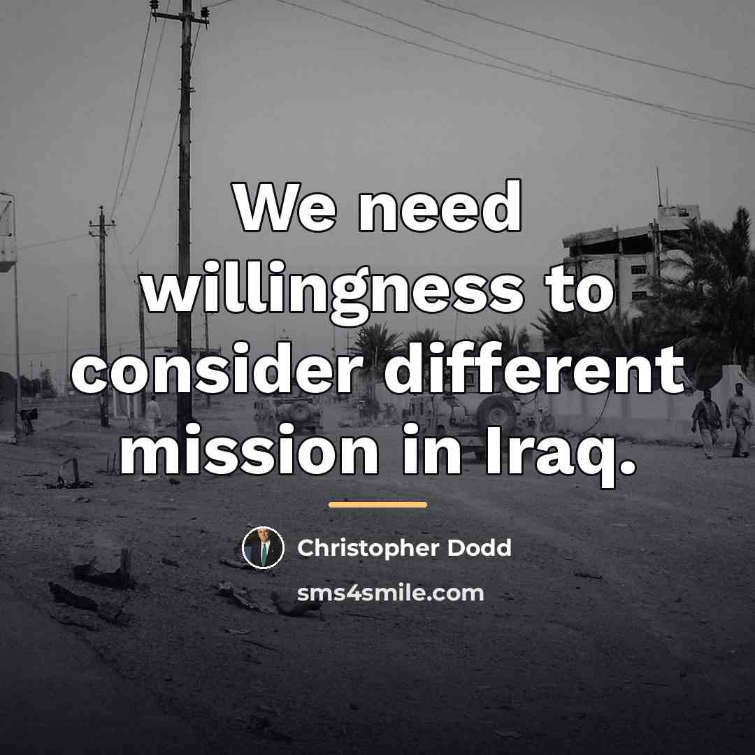 “We need willingness to consider different mission in Iraq.…” quote by Christopher Dodd