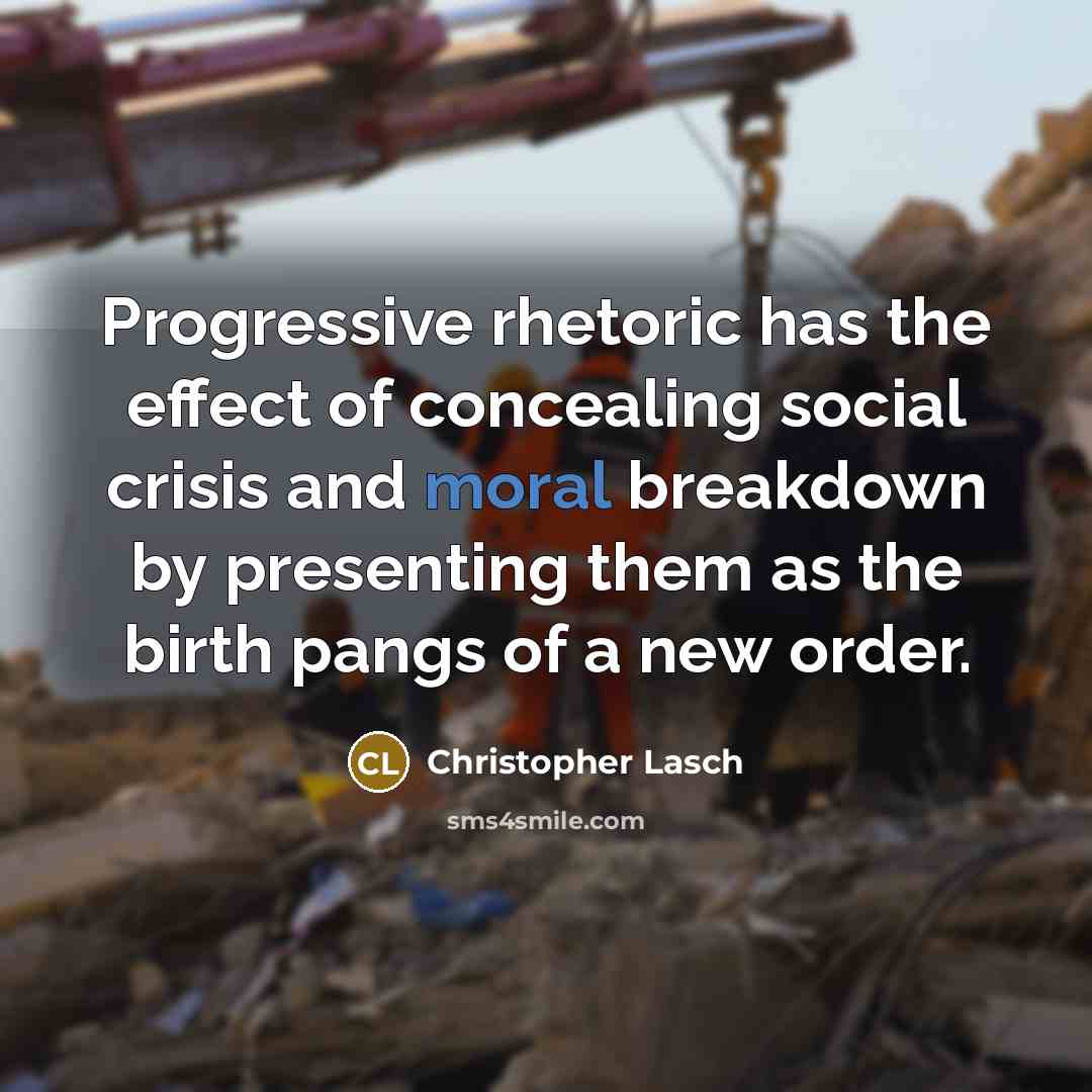 “Progressive rhetoric has the effect of concealing social crisis and…” quote by Christopher Lasch