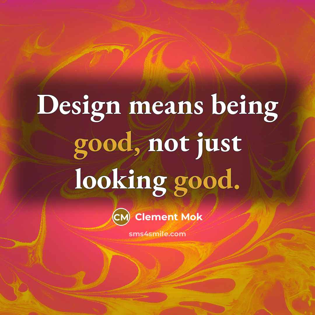 “Design means being good, not just looking good.…” quote by Clement Mok