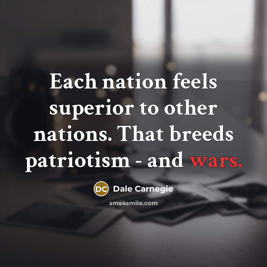 “Each nation feels superior to other nations. That breeds patriotism…” quote by Dale Carnegie