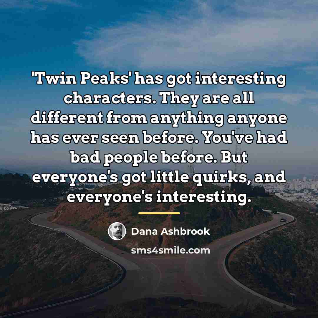 “'Twin Peaks' has got interesting characters. They are all different…” quote by Dana Ashbrook
