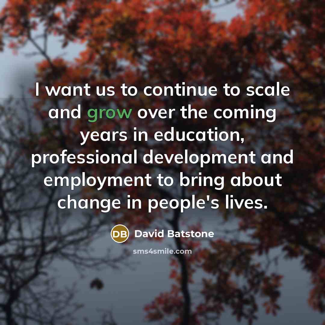 “I want us to continue to scale and grow over…” quote by David Batstone