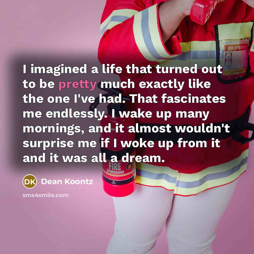 “I imagined a life that turned out to be pretty…” quote by Dean Koontz
