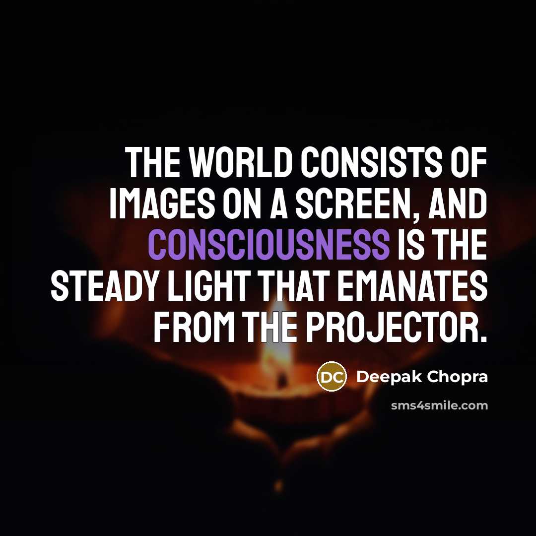 “The world consists of images on a screen, and consciousness…” quote by Deepak Chopra