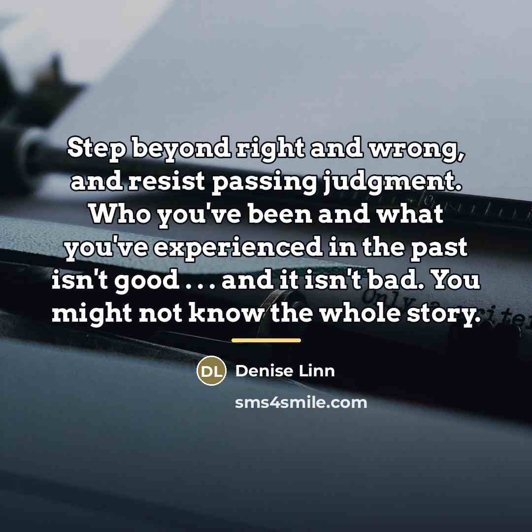 “Step beyond right and wrong, and resist passing judgment. Who…” quote by Denise Linn