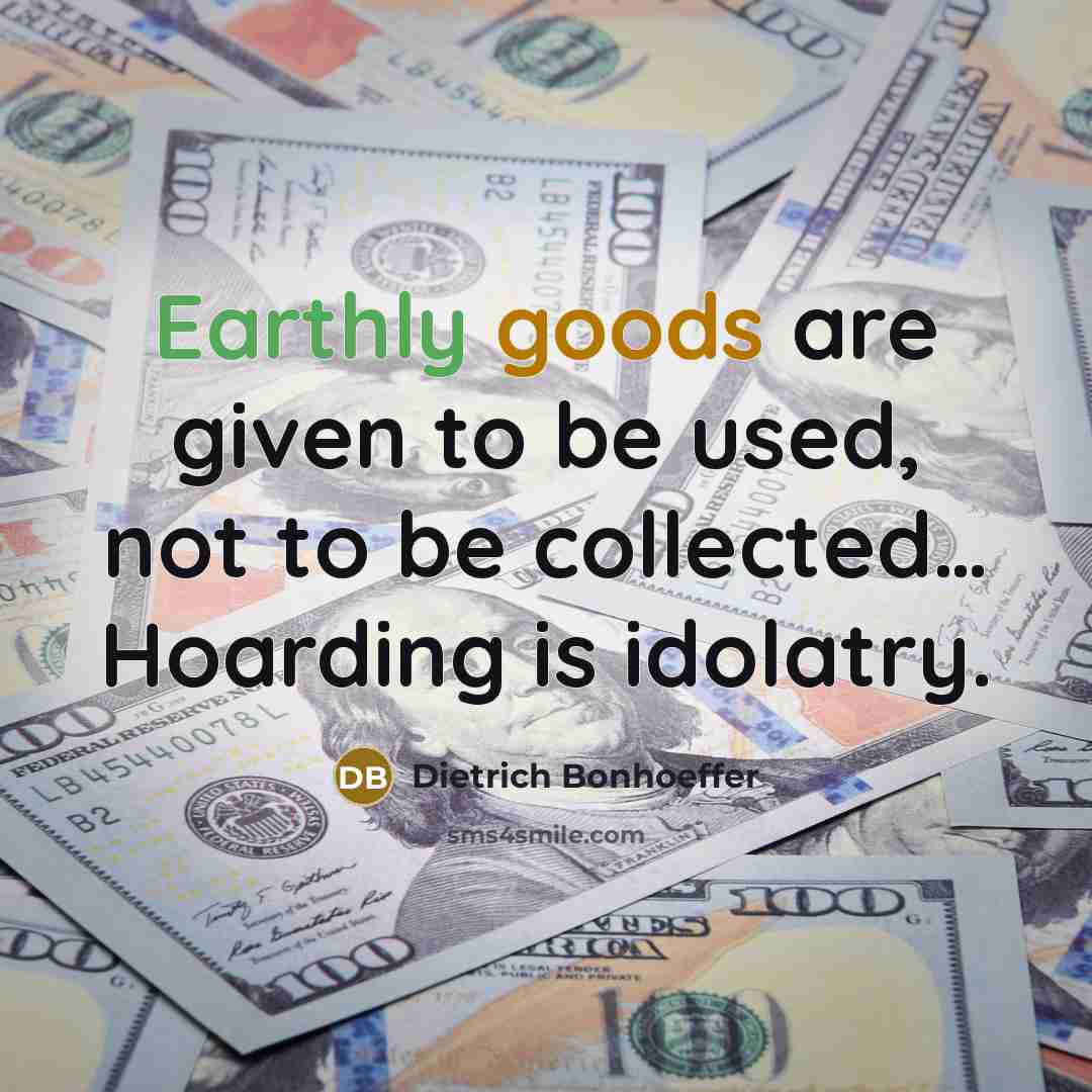 “Earthly goods are given to be used, not to be…” quote by Dietrich Bonhoeffer