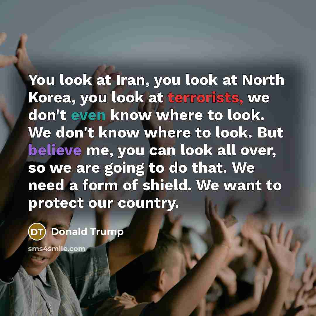 “You look at Iran, you look at North Korea, you…” quote by Donald Trump