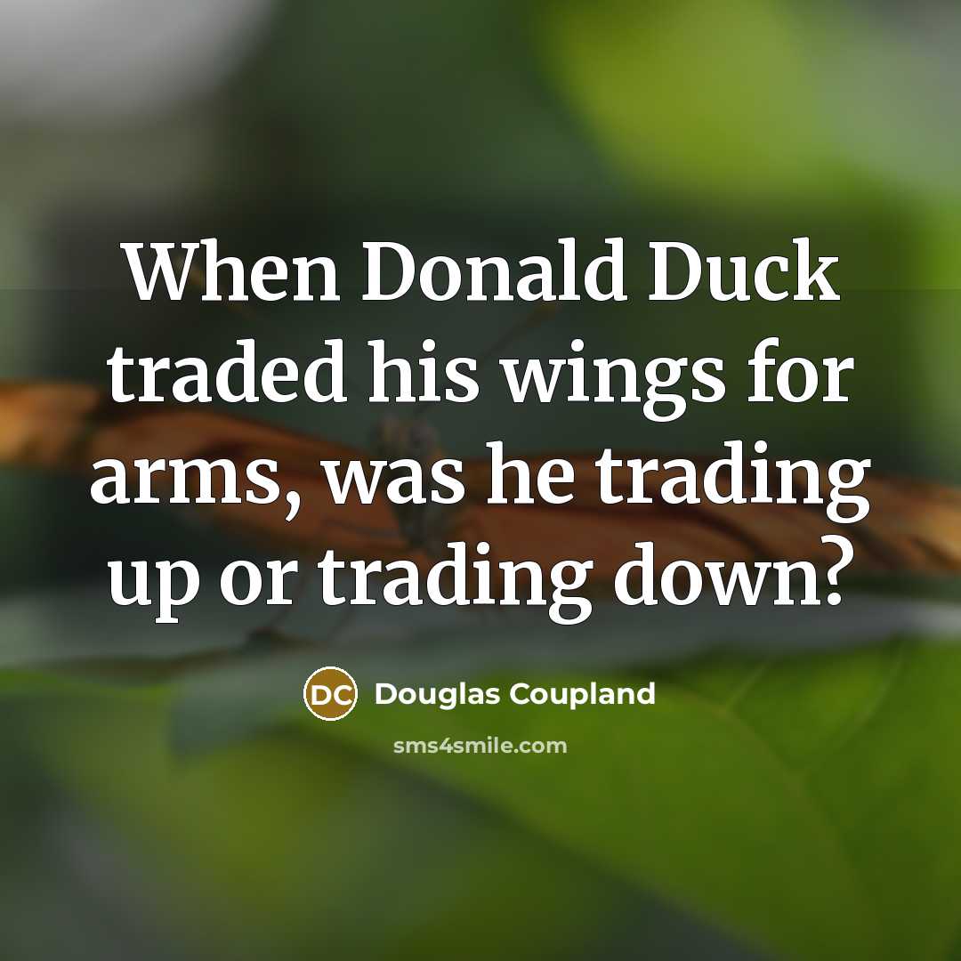 “When Donald Duck traded his wings for arms, was he…” quote by Douglas Coupland