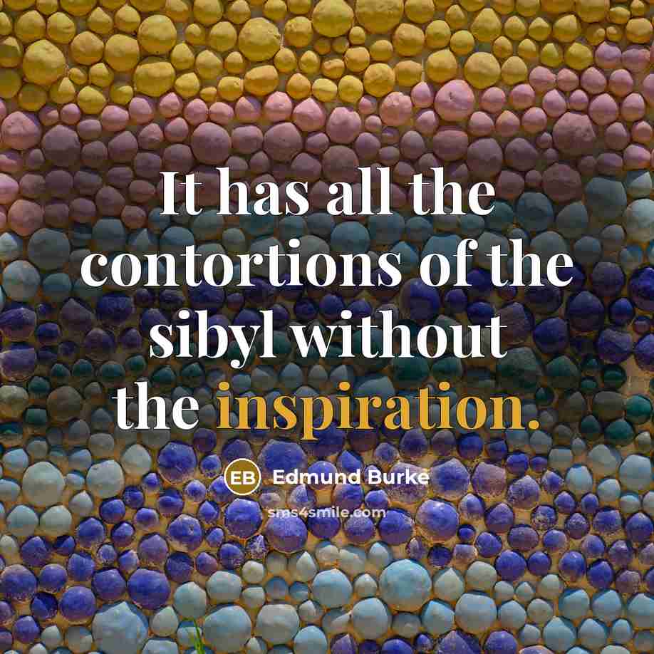 “It has all the contortions of the sibyl without the…” quote by Edmund Burke