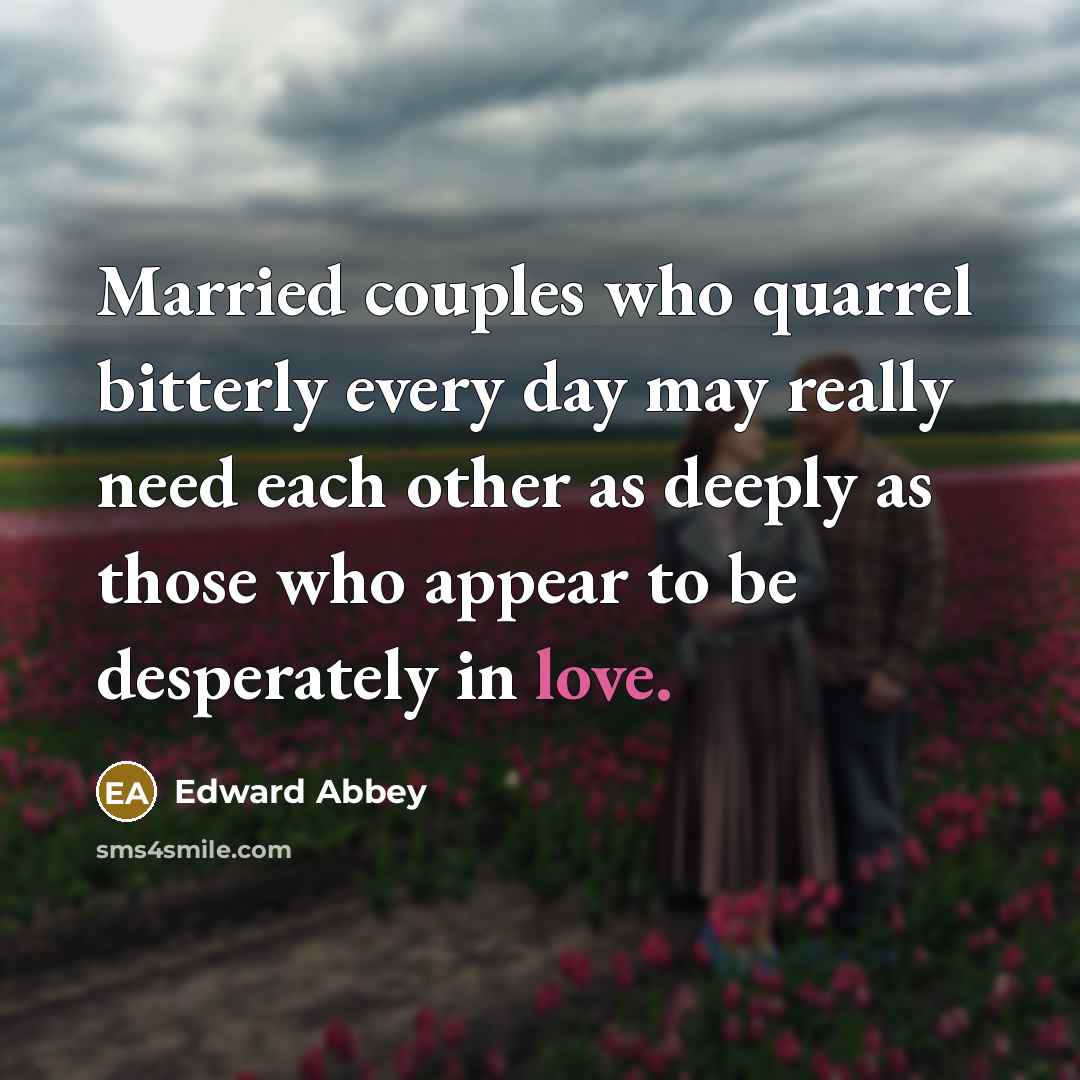 “Married couples who quarrel bitterly every day may really need…” quote by Edward Abbey