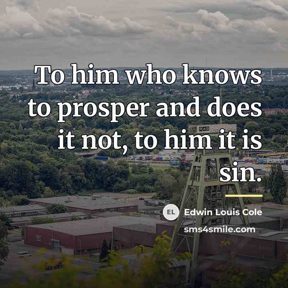 “To him who knows to prosper and does it not,…” quote by Edwin Louis Cole