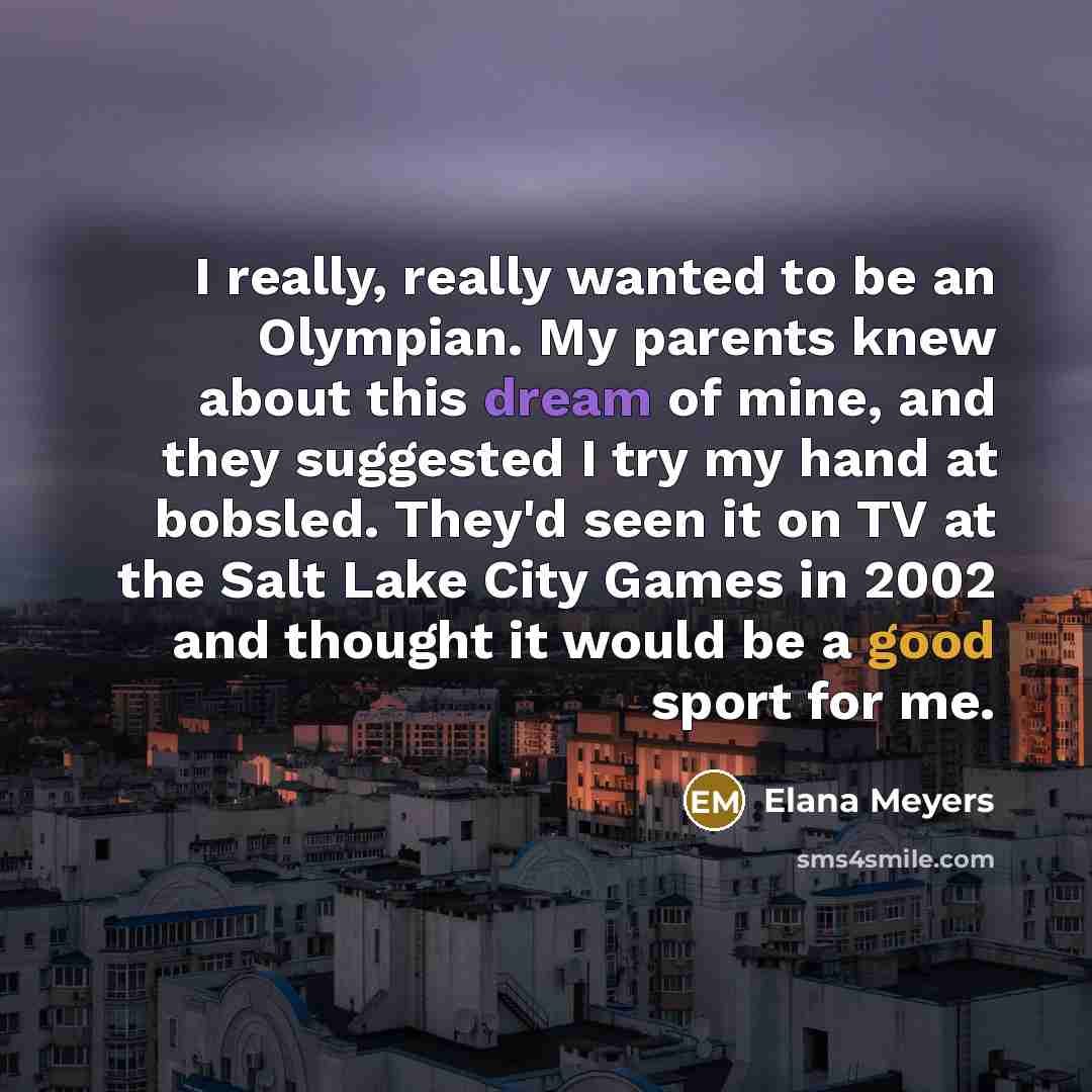 “I really, really wanted to be an Olympian. My parents…” quote by Elana Meyers
