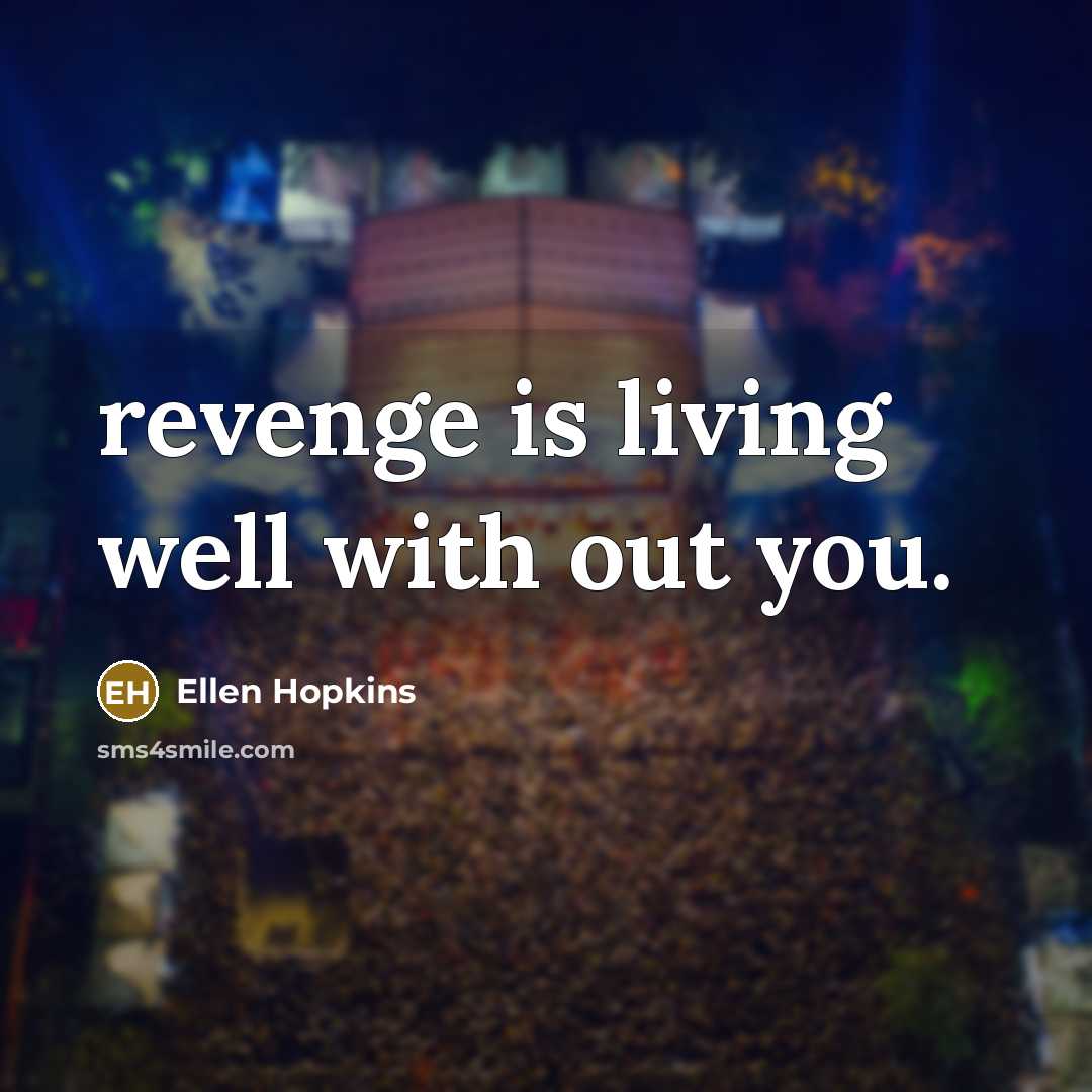 “revenge is living well with out you.…” quote by Ellen Hopkins