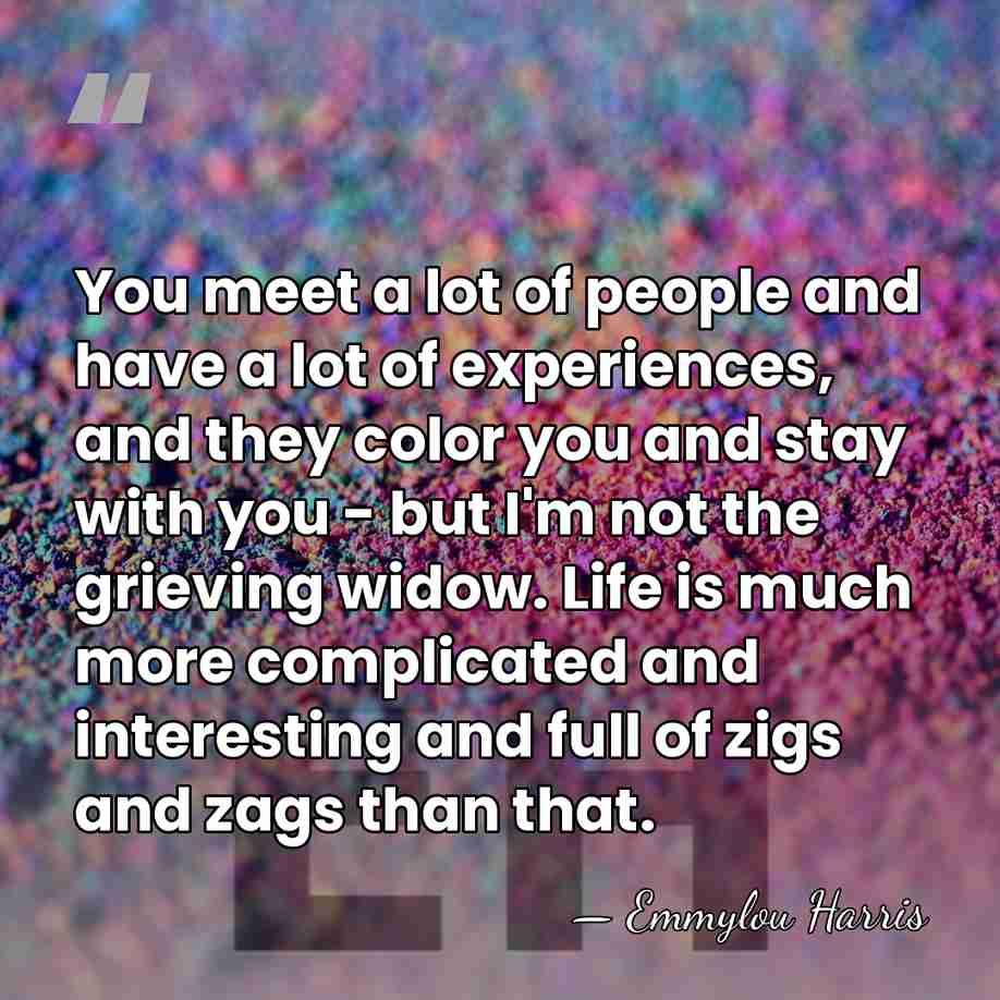 You meet a lot of people and have a lot of experiences,&hellip; - Emmylou Harris