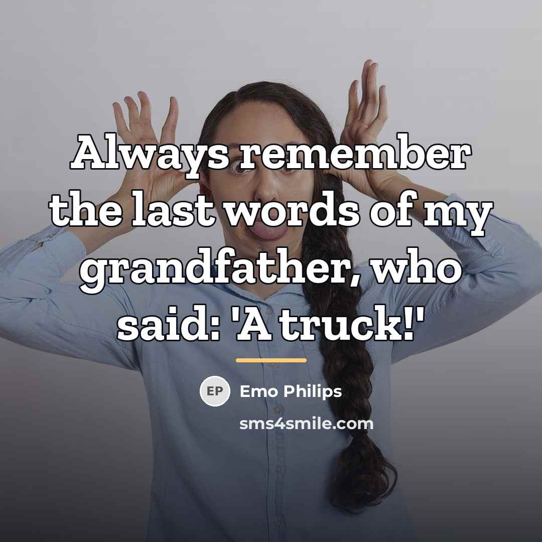 “Always remember the last words of my grandfather, who said:…” quote by Emo Philips