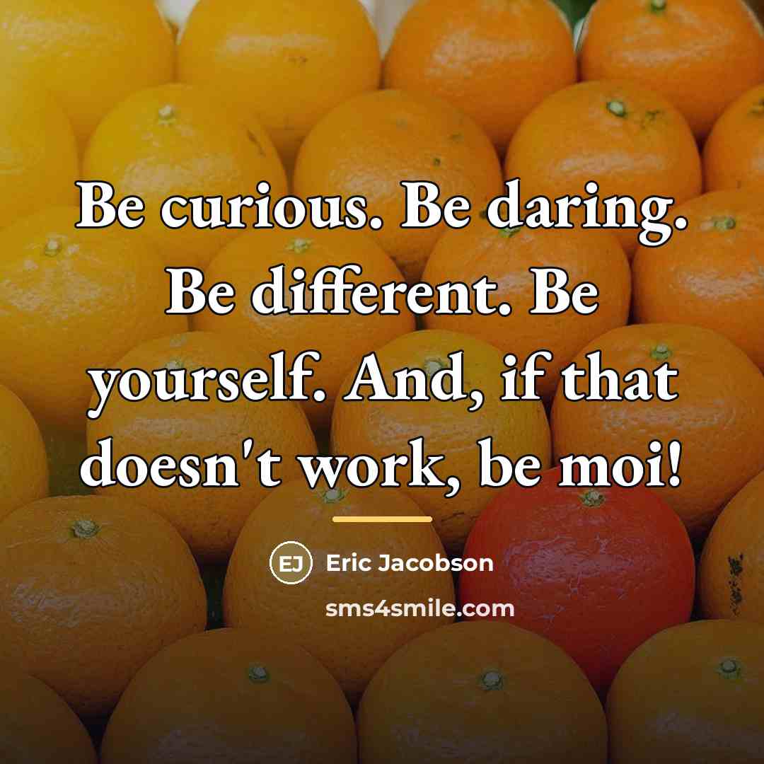 “Be curious. Be daring. Be different. Be yourself. And, if…” quote by Eric Jacobson