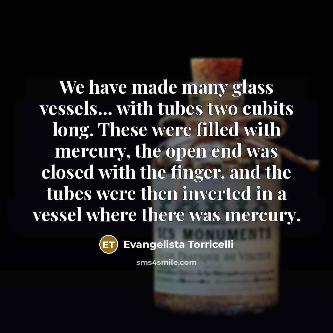 “We have made many glass vessels... with tubes two cubits…” quote by Evangelista Torricelli