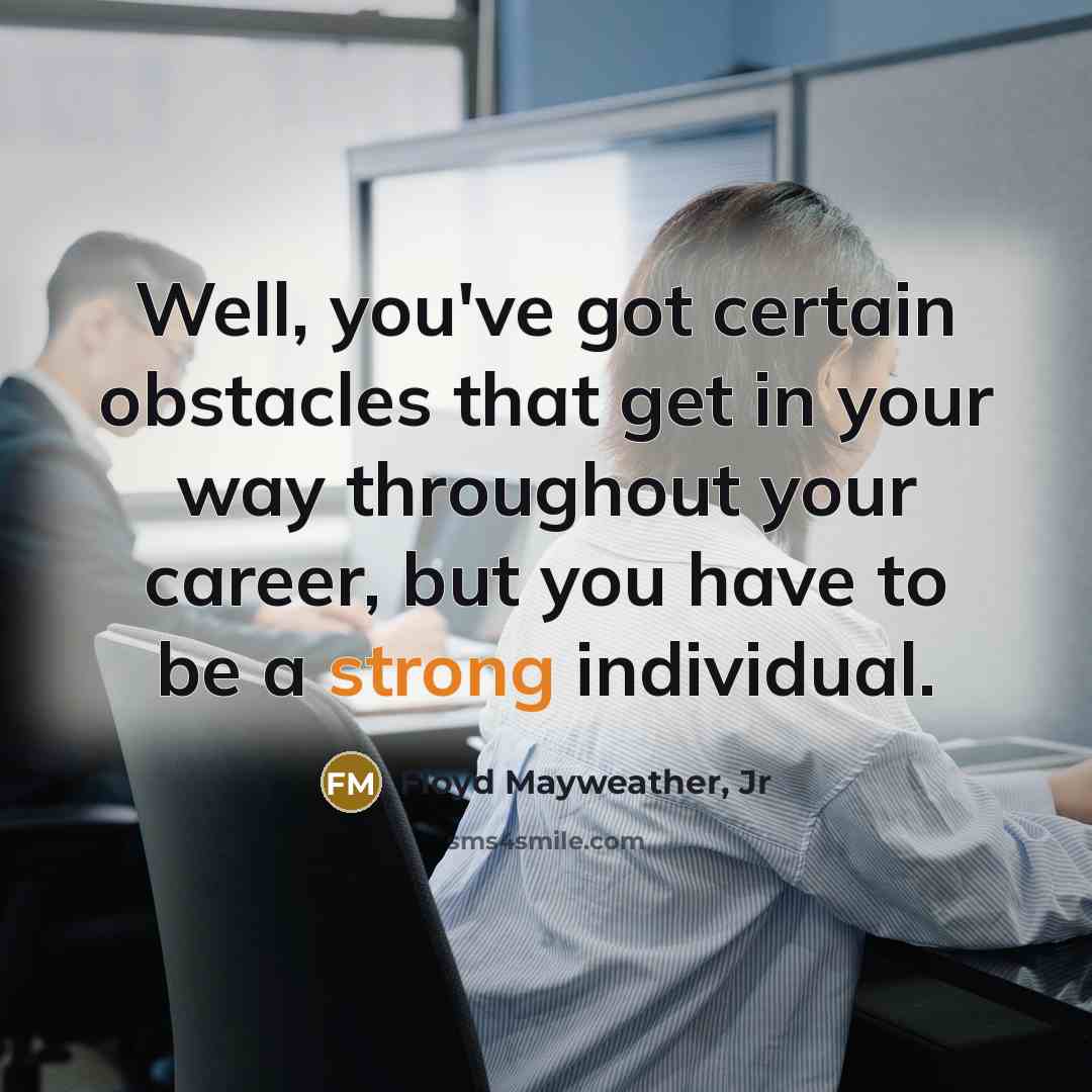 “Well, you've got certain obstacles that get in your way…” quote by Floyd Mayweather, Jr