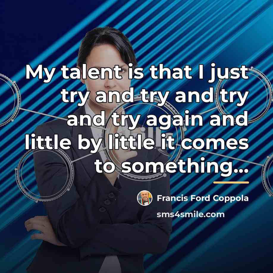 “My talent is that I just try and try and…” quote by Francis Ford Coppola