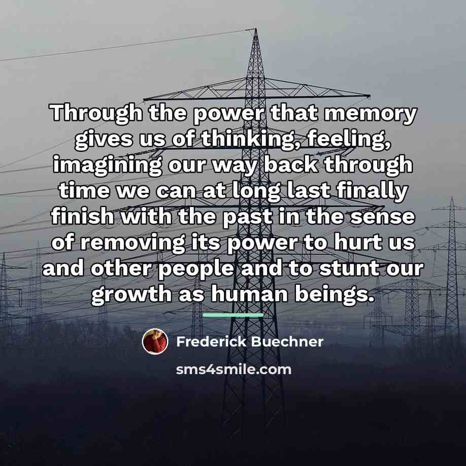 “Through the power that memory gives us of thinking, feeling,…” quote by Frederick Buechner
