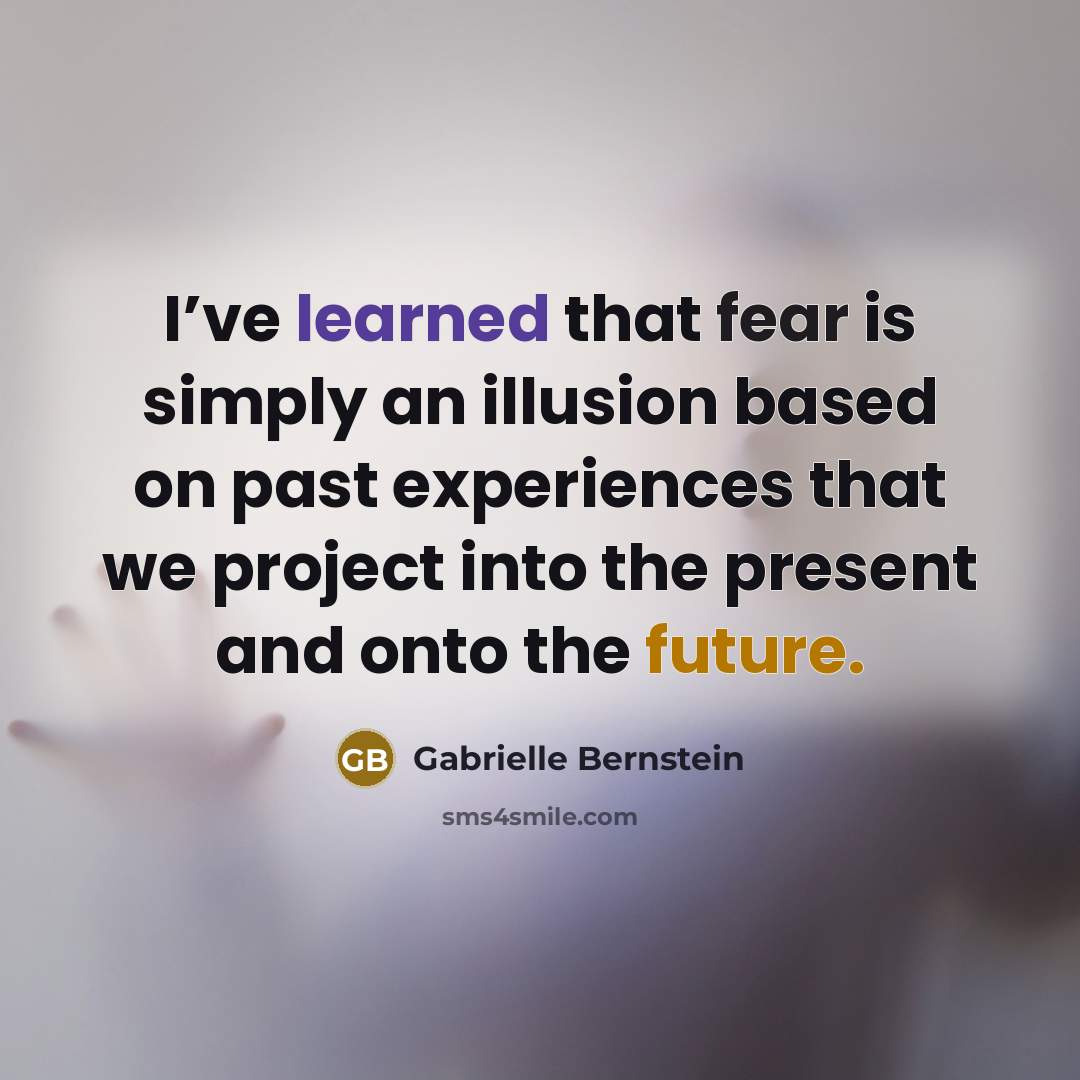 “I’ve learned that fear is simply an illusion based on…” quote by Gabrielle Bernstein