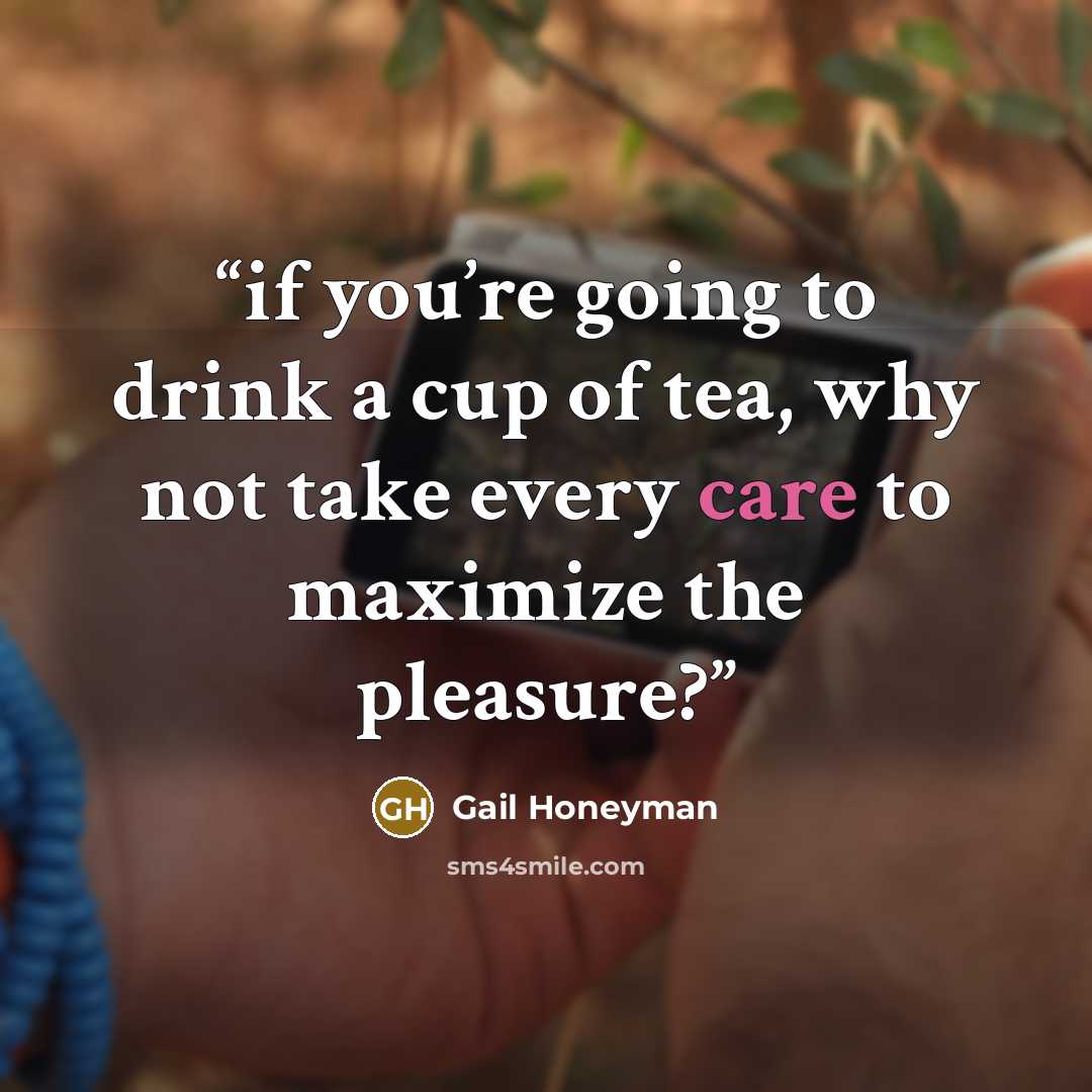 “if you’re going to drink a cup of tea, why not take every care to maximize the pleasure?” quote by Gail Honeyman