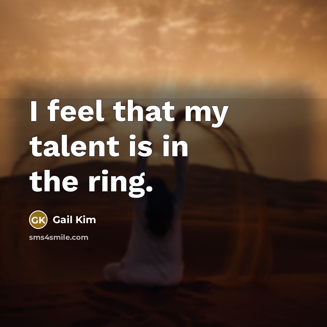 “I feel that my talent is in the ring.…” quote by Gail Kim