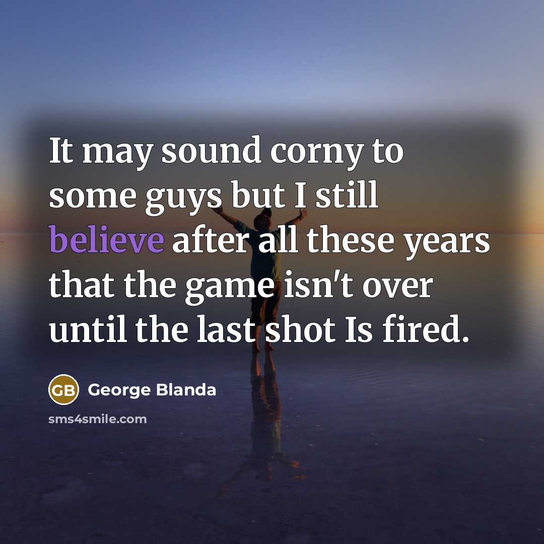“It may sound corny to some guys but I still…” quote by George Blanda