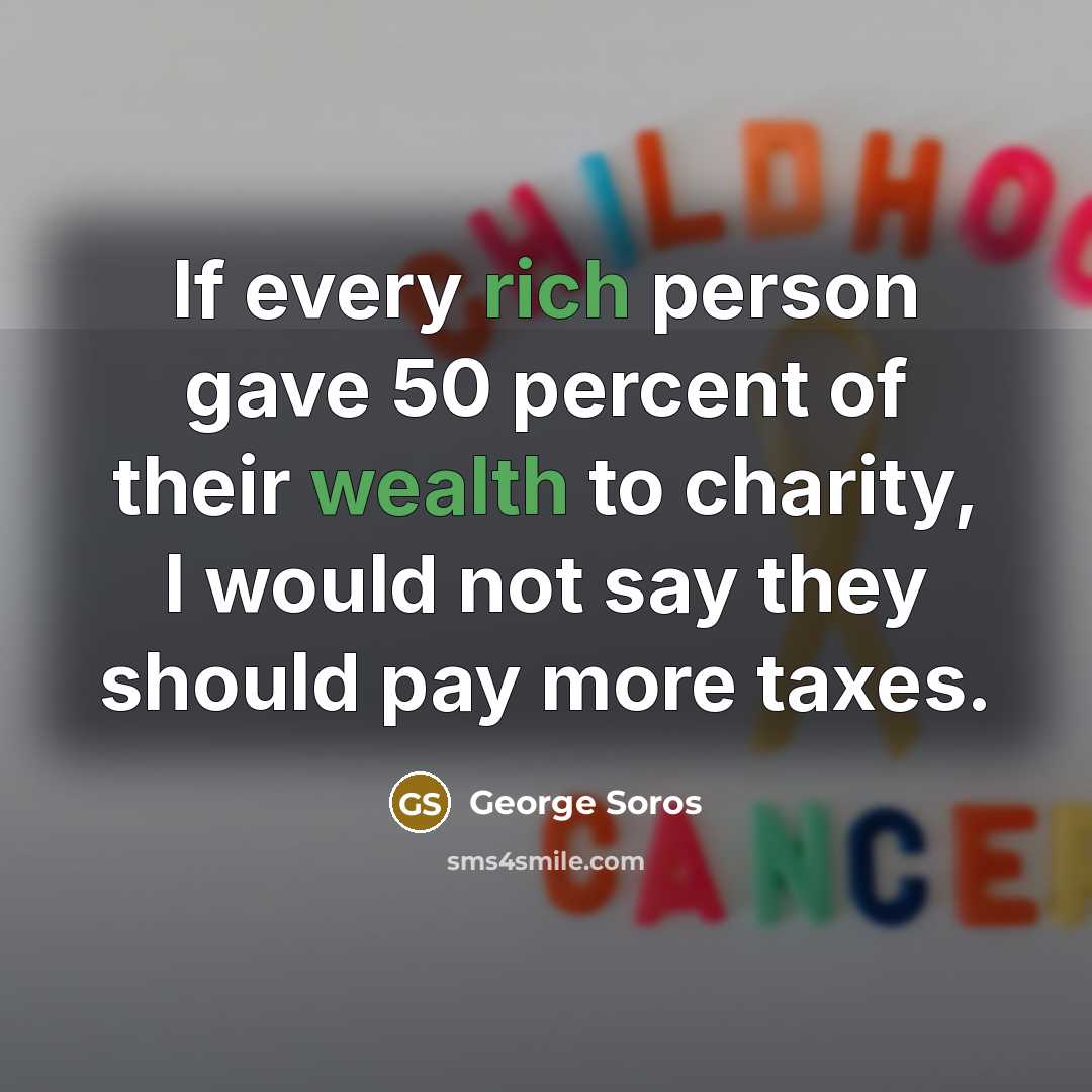 “If every rich person gave 50 percent of their wealth…” quote by George Soros