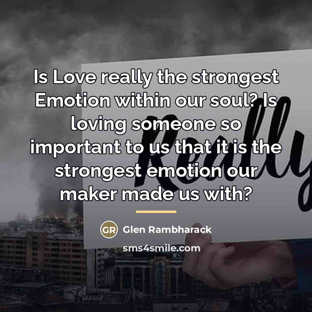 “Is Love really the strongest Emotion within our soul? Is…” quote by Glen Rambharack
