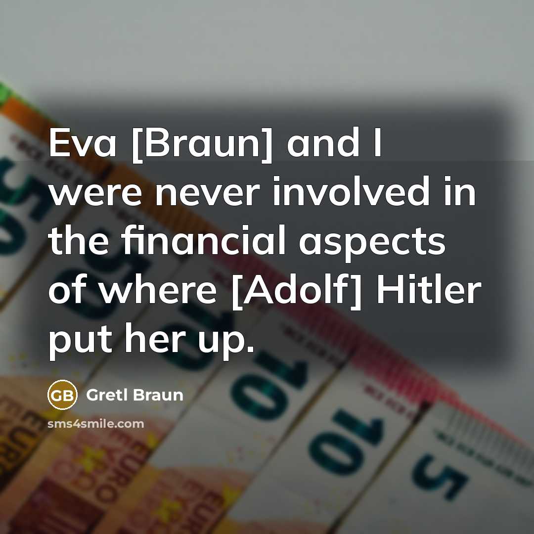 “Eva [Braun] and I were never involved in the financial…” quote by Gretl Braun