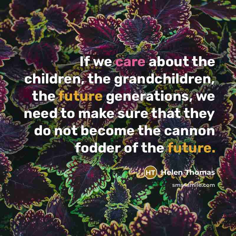 “If we care about the children, the grandchildren, the future…” quote by Helen Thomas