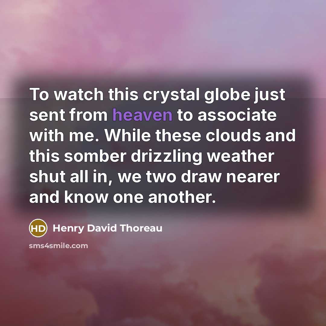 “To watch this crystal globe just sent from heaven to…” quote by Henry David Thoreau