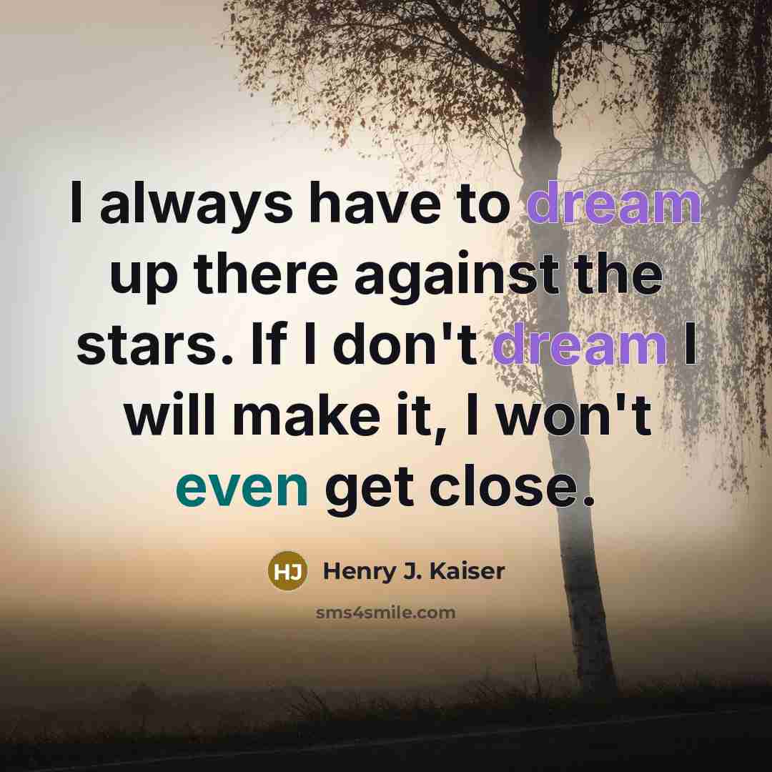 “I always have to dream up there against the stars.…” quote by Henry J. Kaiser