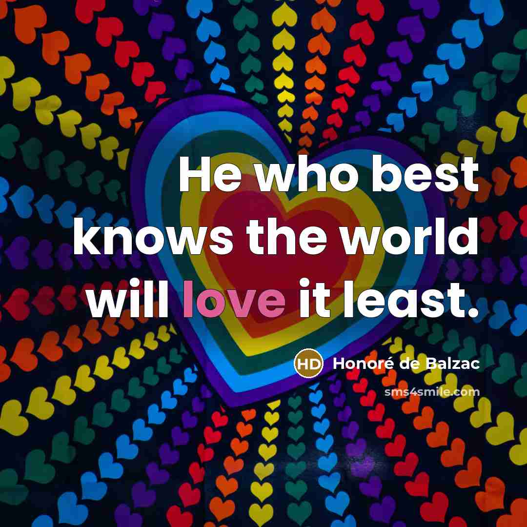 “He who best knows the world will love it least.…” quote by Honore de Balzac