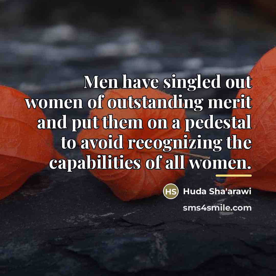 “Men have singled out women of outstanding merit and put…” quote by Huda Sha'arawi