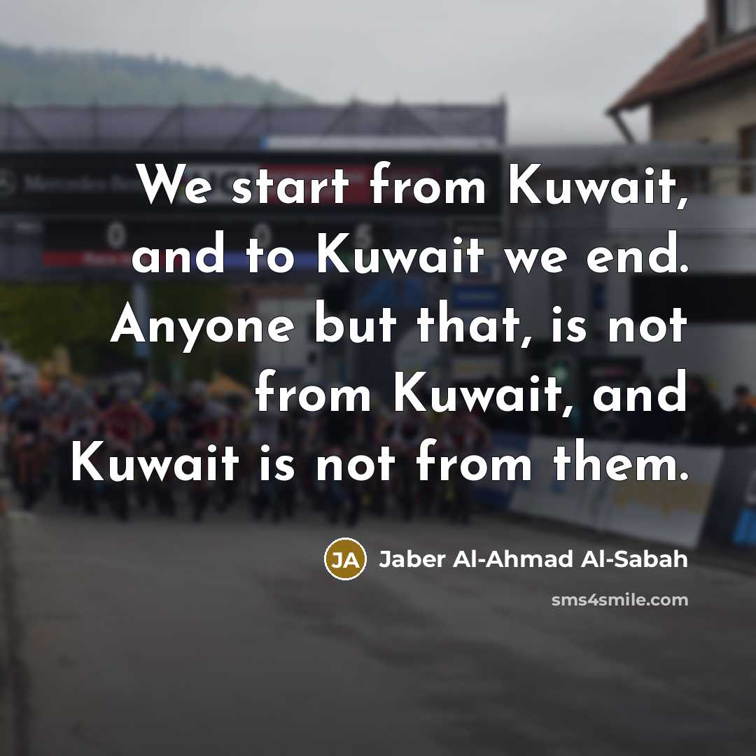 “We start from Kuwait, and to Kuwait we end. Anyone…” quote by Jaber Al-Ahmad Al-Sabah