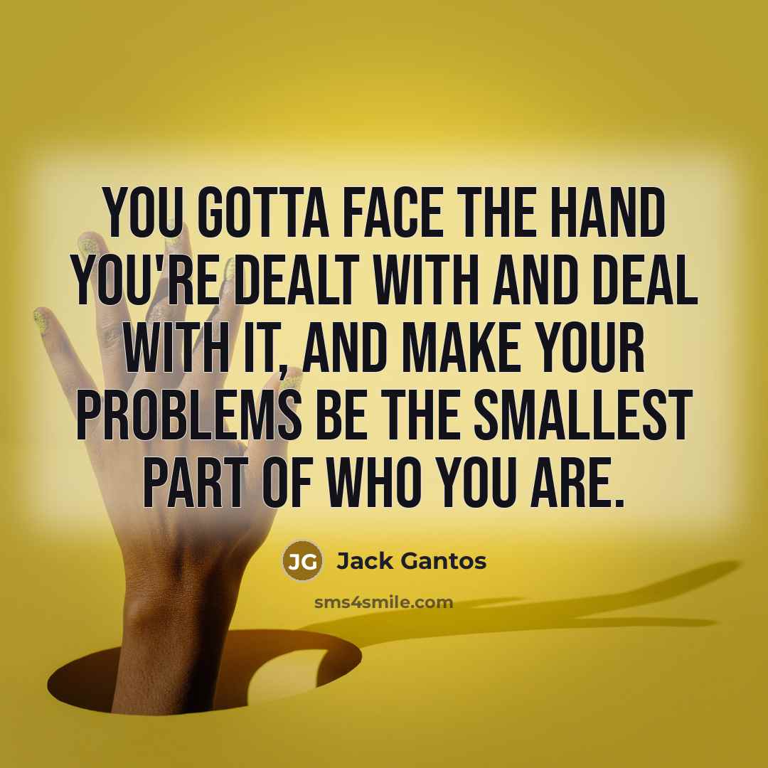 “You gotta face the hand you're dealt with and deal…” quote by Jack Gantos
