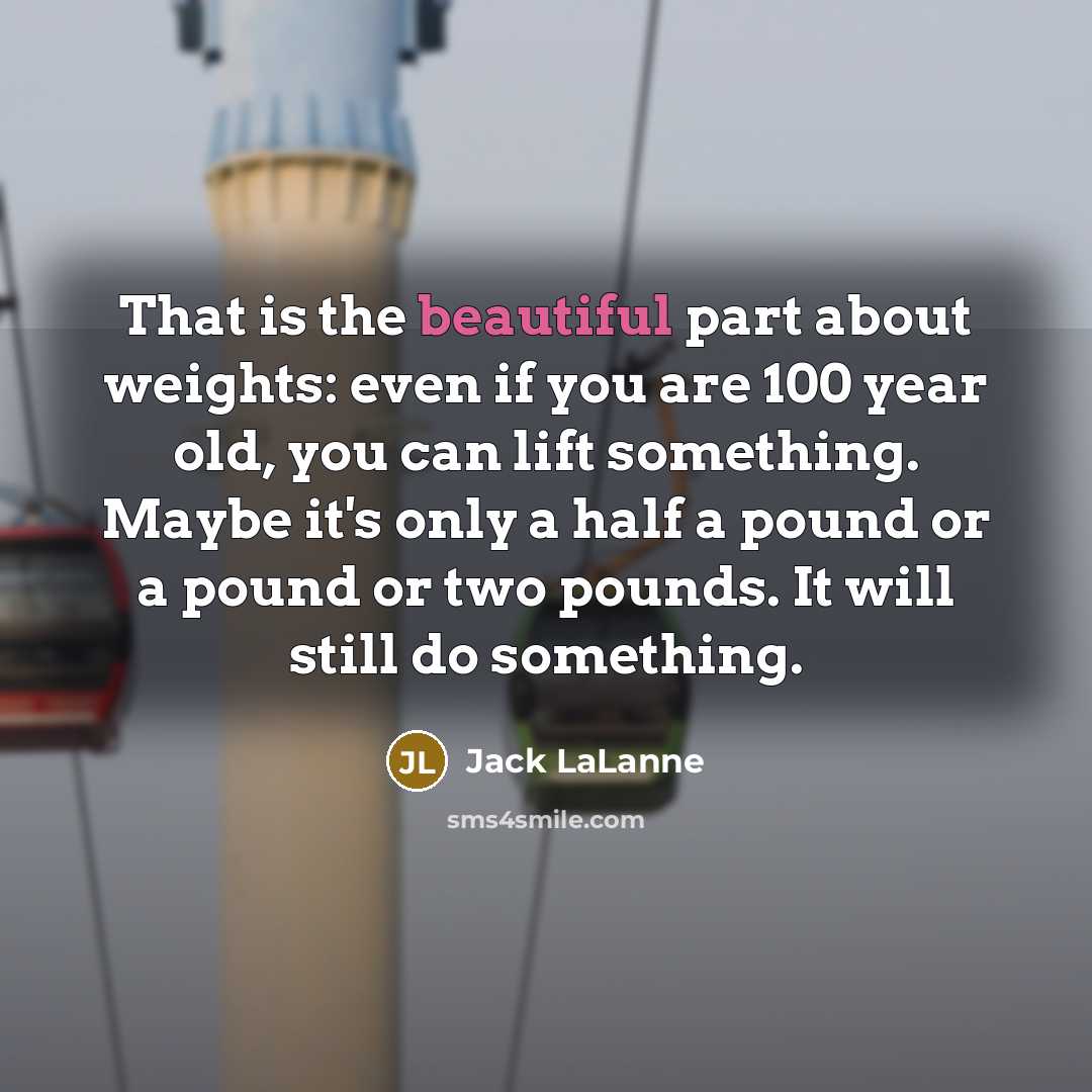 “That is the beautiful part about weights: even if you…” quote by Jack LaLanne
