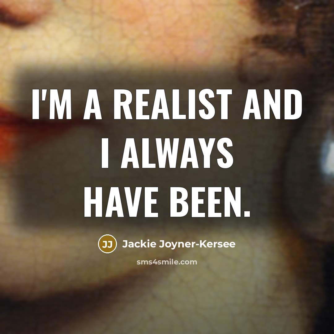 “I'm a realist and I always have been.…” quote by Jackie Joyner-Kersee