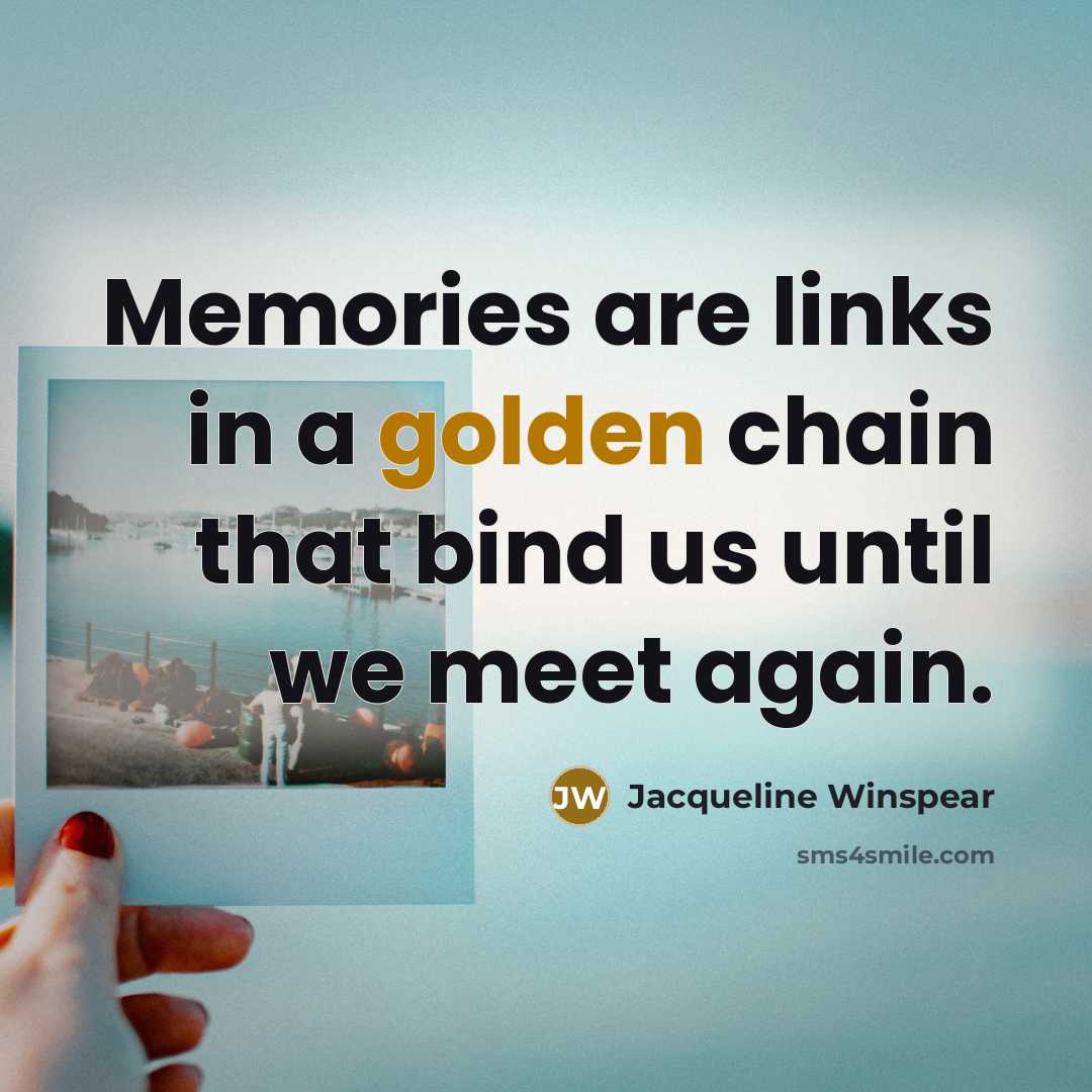 “Memories are links in a golden chain that bind us…” quote by Jacqueline Winspear